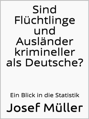 cover image of Sind Flüchtlinge und Ausländer krimineller als Deutsche?